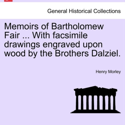 Memoirs of Bartholomew Fair  With facsimile drawings engraved upon wood by the Brothers Dalziel