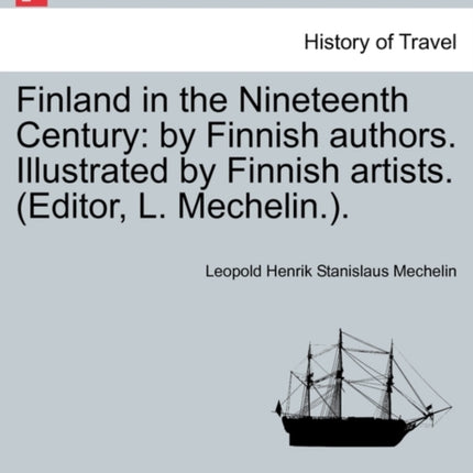 Finland in the Nineteenth Century by Finnish authors Illustrated by Finnish artists Editor L Mechelin