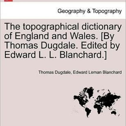 The topographical dictionary of England and Wales By Thomas Dugdale Edited by Edward L L Blanchard