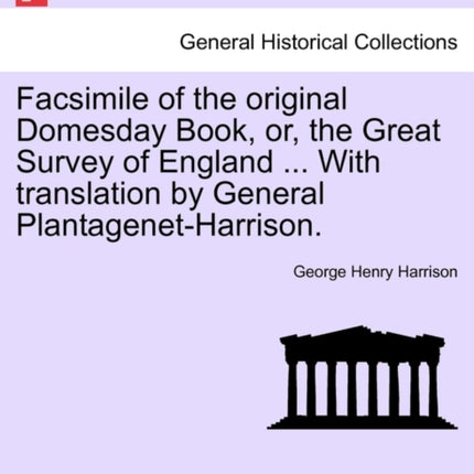 Facsimile of the original Domesday Book or the Great Survey of England  With translation by General PlantagenetHarrison