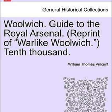Woolwich Guide to the Royal Arsenal Reprint of Warlike Woolwich Tenth thousand