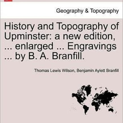History and Topography of Upminster a new edition  enlarged  Engravings  by B A Branfill A NEW EDITION