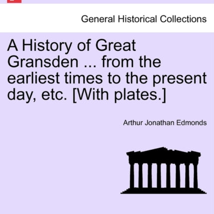 A History of Great Gransden  from the earliest times to the present day etc With plates