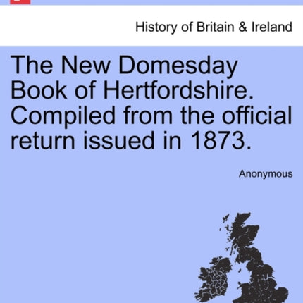 The New Domesday Book of Hertfordshire Compiled from the official return issued in 1873