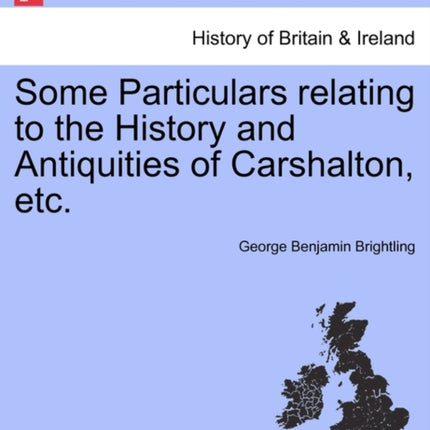 Some Particulars relating to the History and Antiquities of Carshalton etc