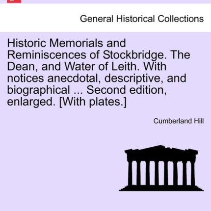 Historic Memorials and Reminiscences of Stockbridge The Dean and Water of Leith With notices anecdotal descriptive and biographical  Second edition enlarged With plates