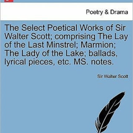 The Select Poetical Works of Sir Walter Scott comprising The Lay of the Last Minstrel Marmion The Lady of the Lake ballads lyrical pieces etc MS notes