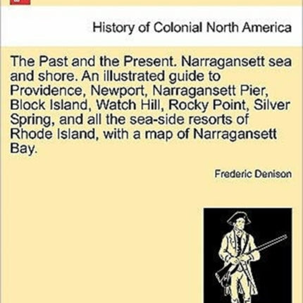 The Past and the Present Narragansett sea and shore An illustrated guide to Providence Newport Narragansett Pier Block Island Watch Hill Rocky  Rhode Island with a map of Narragansett Bay