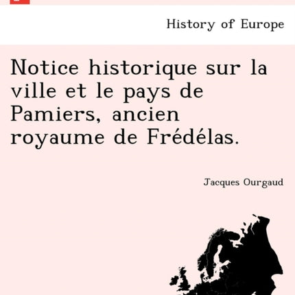 Notice historique sur la ville et le pays de Pamiers ancien royaume de Fredelas