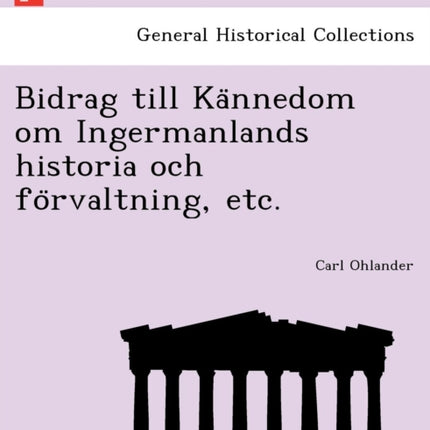 Bidrag till Kannedom om Ingermanlands historia och forvaltning etc