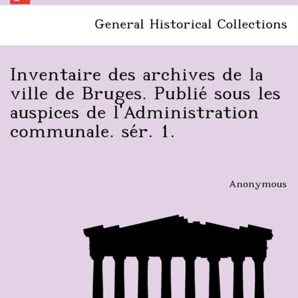 Inventaire Des Archives de La Ville de Bruges.