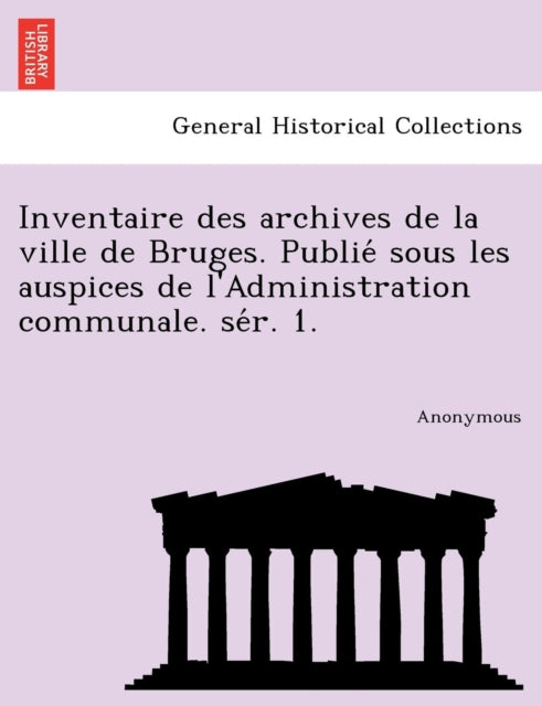 Inventaire Des Archives de La Ville de Bruges.