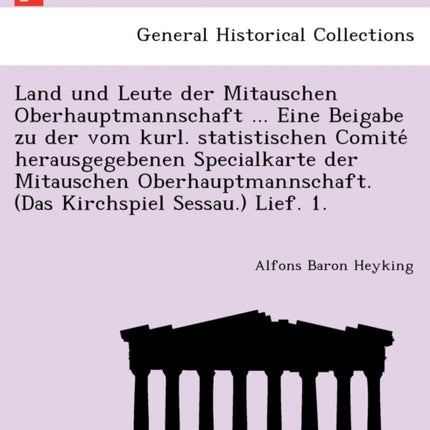 Land und Leute der Mitauschen Oberhauptmannschaft  Eine Beigabe zu der vom kurl statistischen Comite herausgegebenen Specialkarte der Mitauschen  Das Kirchspiel Sessau Lief 1