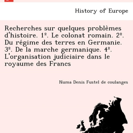 Recherches sur quelques problmes dhistoire 1 Le colonat romain 2 Du rgime des terres en Germanie 3 De la marche germanique 4 Lorganisation judiciaire dans le royaume des Francs