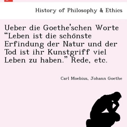 Ueber die Goetheschen Worte Leben ist die schonste Erfindung der Natur und der Tod ist ihr Kunstgriff viel Leben zu haben Rede etc