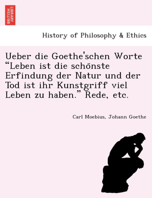 Ueber die Goetheschen Worte Leben ist die schonste Erfindung der Natur und der Tod ist ihr Kunstgriff viel Leben zu haben Rede etc