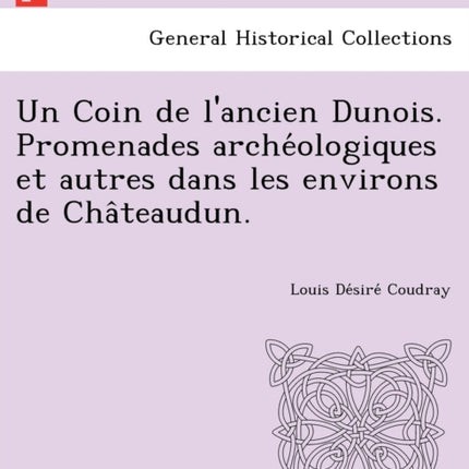 Un Coin de lancien Dunois Promenades archologiques et autres dans les environs de Chteaudun