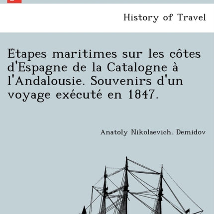 tapes maritimes sur les ctes dEspagne de la Catalogne  lAndalousie Souvenirs dun voyage excut en 1847