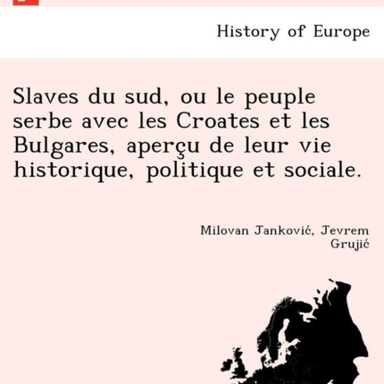 Slaves du sud ou le peuple serbe avec les Croates et les Bulgares aperu de leur vie historique politique et sociale