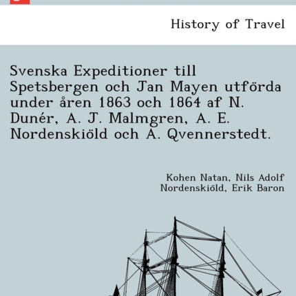 Svenska Expeditioner till Spetsbergen och Jan Mayen utfrda under ren 1863 och 1864 af N Dunr A J Malmgren A E Nordenskild och A Qvennerstedt