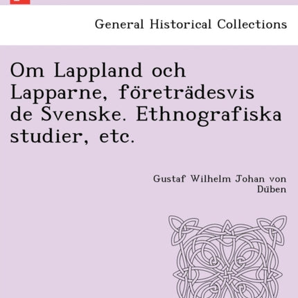Om Lappland och Lapparne fretrdesvis de Svenske Ethnografiska studier etc