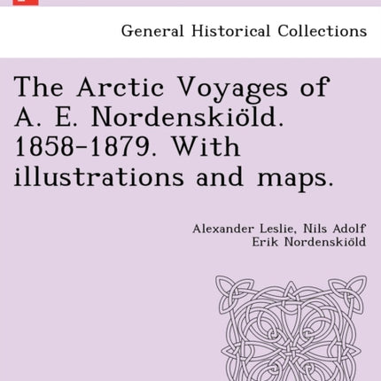 The Arctic Voyages of A. E. Nordenskio&#776;ld. 1858-1879. With illustrations and maps.