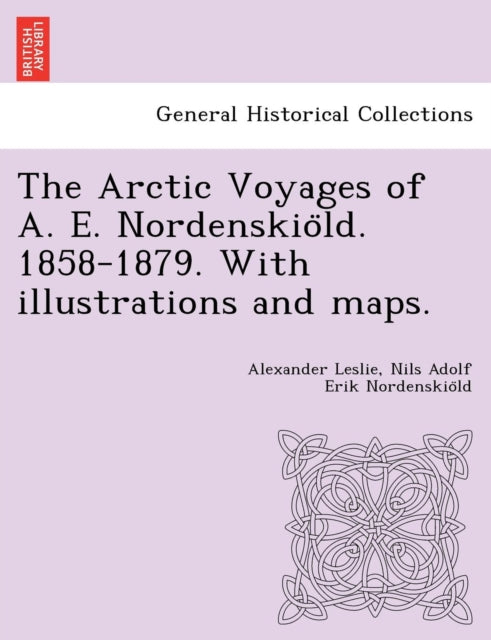 The Arctic Voyages of A. E. Nordenskio&#776;ld. 1858-1879. With illustrations and maps.