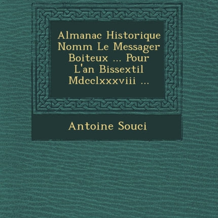 Almanac Historique Nomm Le Messager Boiteux ... Pour L'An Bissextil MDCCLXXXVIII ...