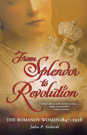 From Splendor to Revolution The Romanov Women