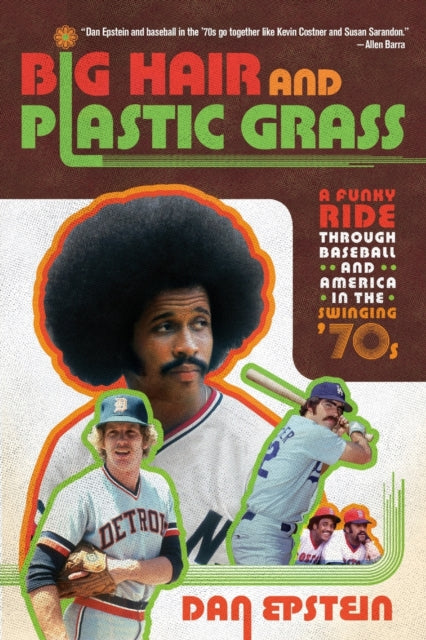 Big Hair and Plastic Grass: A Funky Ride Through Baseball and America in the Swinging '70s