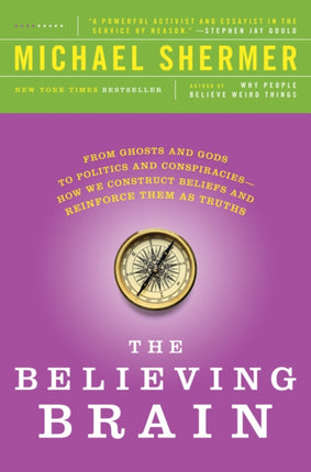 The Believing Brain: From Ghosts and Gods to Politics and Conspiracies - How We Construct Beliefs and Reinforce Them as Truths