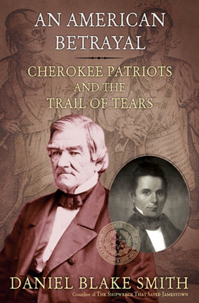An American Betrayal Cherokee Patriots and the Trail of Tears