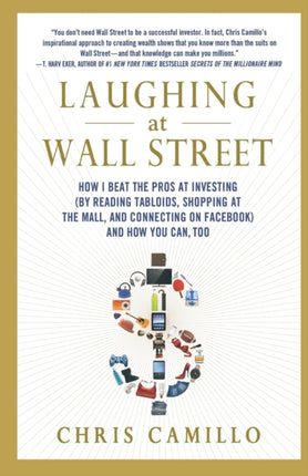 Laughing at Wall Street How I Beat the Pros at Investing by Reading Tabloids Shopping at the Mall and Connecting on Facebook and How You Can Too
