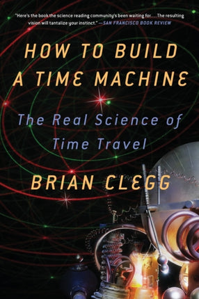 HOW TO BUILD A TIME MACHINE The Real Science of Time Travel