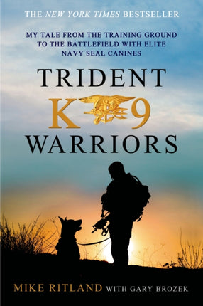 Trident K9 Warriors My Tale from the Training Ground to the Battlefield with Elite Navy Seal Canines