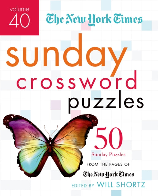 The New York Times Sunday Crossword Puzzles, Volume 40: 50 Sunday Puzzles from the Pages of the New York Times