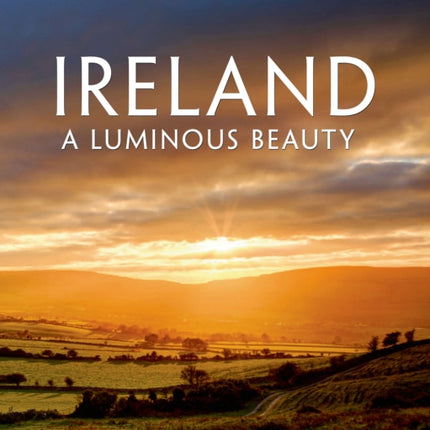 Ireland: A Luminous Beauty: A Luminous Beauty