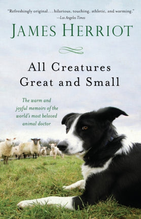 All Creatures Great and Small: The Warm and Joyful Memoirs of the World's Most Beloved Animal Doctor