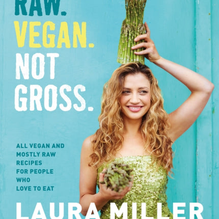 Raw. Vegan. Not Gross.: All Vegan and Mostly Raw Recipes for People Who Love to Eat