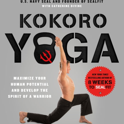 Kokoro Yoga: Maximize Your Human Potential and Develop the Spirit of a Warrior – the SEALfit Way