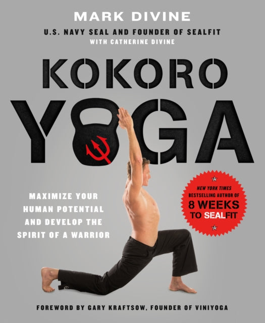 Kokoro Yoga: Maximize Your Human Potential and Develop the Spirit of a Warrior – the SEALfit Way