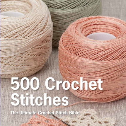 500 Crochet Stitches: The Ultimate Crochet Stitch Bible