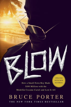 Blow: How a Small-Town Boy Made $100 Million with the Medellín Cocaine Cartel and Lost It All