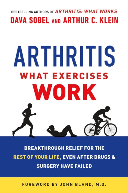 Arthritis: What Exercises Work: Breakthrough Relief for the Rest of Your Life, Even After Drugs and Surgery Have Failed