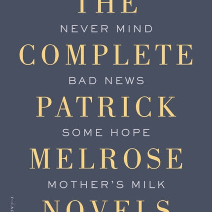 The Complete Patrick Melrose Novels: Never Mind, Bad News, Some Hope, Mother's Milk, and at Last