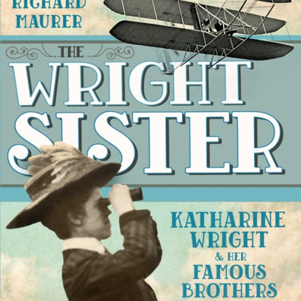 The Wright Sister: Katharine Wright and Her Famous Brothers