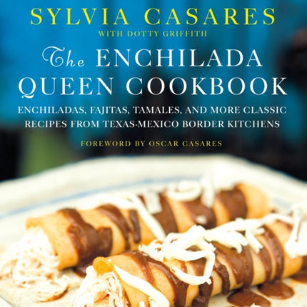 The Enchilada Queen Cookbook: Enchiladas, Fajitas, Tamales, and More Classic Recipes from Texas-Mexico Border Kitchens