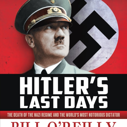 Hitler's Last Days: The Death of the Nazi Regime and the World's Most Notorious Dictator