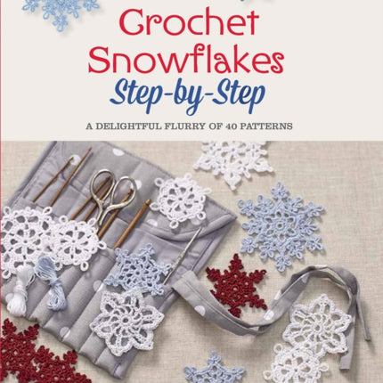 Crochet Snowflakes Step-By-Step: A Delightful Flurry of 40 Patterns for Beginners