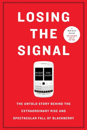 Losing the Signal: The Untold Story Behind the Extraordinary Rise and Spectacular Fall of Blackberry